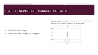 FEATURE ENGINEERING - HANDLING OUTLAYERS
 To identify the outlayers
 Most of the data falling 0 to 20k region
 
