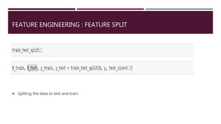 FEATURE ENGINEERING : FEATURE SPLIT
 Spliting the data to test and train
 