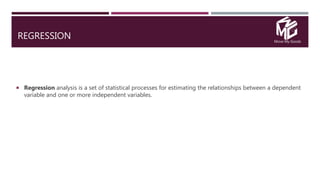 Move My Goods
REGRESSION
 Regression analysis is a set of statistical processes for estimating the relationships between a dependent
variable and one or more independent variables.
 