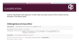 Move My Goods
CLASSIFICATION
Used for classification and regression. In both cases, the input consists of the k closest training
examples in the feature space.
 