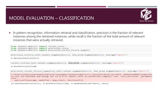 Move My Goods
MODEL EVALUATION – CLASSIFICATION
 In pattern recognition, information retrieval and classification, precision is the fraction of relevant
instances among the retrieved instances, while recall is the fraction of the total amount of relevant
instances that were actually retrieved.
 