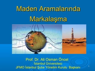 Maden Aramalarında
   Markalaşma




      Prof. Dr. Ali Osman Öncel
           İstanbul Üniversitesi
                                            1
JFMO İstanbul Şube Yönetim Kurulu Başkanı
 