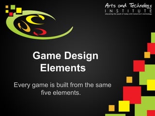 Game Design
       Elements
Every game is built from the same
        five elements.
 
