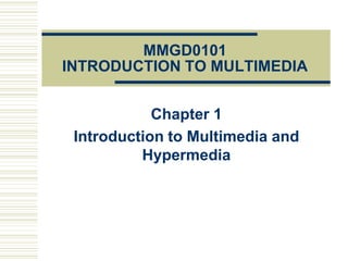 MMGD0101
INTRODUCTION TO MULTIMEDIA
Chapter 1
Introduction to Multimedia and
Hypermedia
 