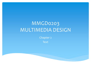 MMGD0203
MULTIMEDIA DESIGN
Chapter 2
Text
 