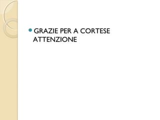 GRAZIE PER A CORTESE
ATTENZIONE
 
