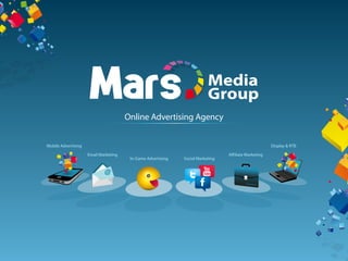 Online Advertising Agency


Mobile Advertising                                                                                     Display & RTB

                     Email Marketing                                             Affiliate Marketing
                                        In-Game Advertising   Social Marketing
 