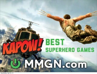 Best
                          Superhero Games


Wednesday, April 24, 13
 