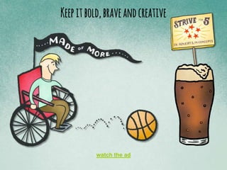 watch the ad
Keepitbold,braveandcreative
 