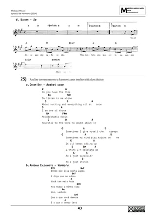 MARCELO MELLO -
Apostila de Harmonia (2014)
43
d. DJAVAN – Se
25) Analise coerentemente a harmonia nos trechos cifrados abaixo:
a. GREEN DAY - Basket case
b. ADRIANA CALCANHOTO - Vambora
 