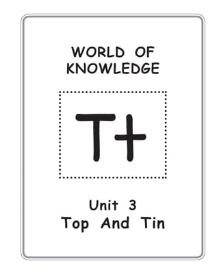WORLD OF
KNOWLEDGE
Unit 3
Top And Tin
 