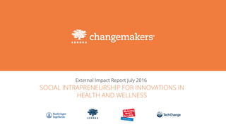 External Impact Report July 2016
SOCIAL INTRAPRENEURSHIP FOR INNOVATIONS IN
HEALTH AND WELLNESS
 