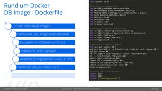 © OPITZ CONSULTING 2018 Dockerize It – Mit APEX in die Amazon Cloud Seite 14
Rund um Docker
DB Image - Dockerfile
„Erben“ eines Base Images
Definieren von Umgebungsvariablen
Kopieren von Dateien vom Host
Installieren von Packages
Ausführen Programmen oder Scripts
Definition von Volumes, Ports …
Definition des Starts
 