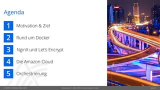 © OPITZ CONSULTING 2018 Seite 2
Agenda
1
2
3
4
5
Motivation & Ziel
Rund um Docker
NginX und Let‘s Encrypt
Die Amazon Cloud
Orchestrierung
Dockerize It – Mit APEX in die Amazon Cloud
 