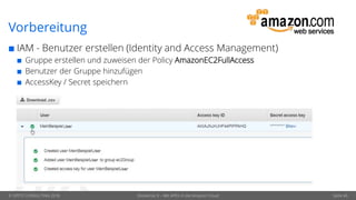 © OPITZ CONSULTING 2018 Dockerize It – Mit APEX in die Amazon Cloud Seite 40
Vorbereitung
 IAM - Benutzer erstellen (Identity and Access Management)
 Gruppe erstellen und zuweisen der Policy AmazonEC2FullAccess
 Benutzer der Gruppe hinzufügen
 AccessKey / Secret speichern
 