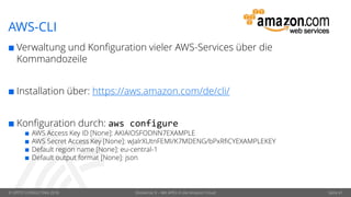 © OPITZ CONSULTING 2018 Dockerize It – Mit APEX in die Amazon Cloud Seite 41
AWS-CLI
 Verwaltung und Konfiguration vieler AWS-Services über die
Kommandozeile
 Installation über: https://aws.amazon.com/de/cli/
 Konfiguration durch: aws configure
 AWS Access Key ID [None]: AKIAIOSFODNN7EXAMPLE
 AWS Secret Access Key [None]: wJalrXUtnFEMI/K7MDENG/bPxRfiCYEXAMPLEKEY
 Default region name [None]: eu-central-1
 Default output format [None]: json
 