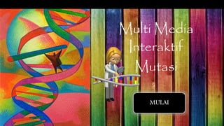 Multi Media
Interaktif
Mutasi
MULAI
 