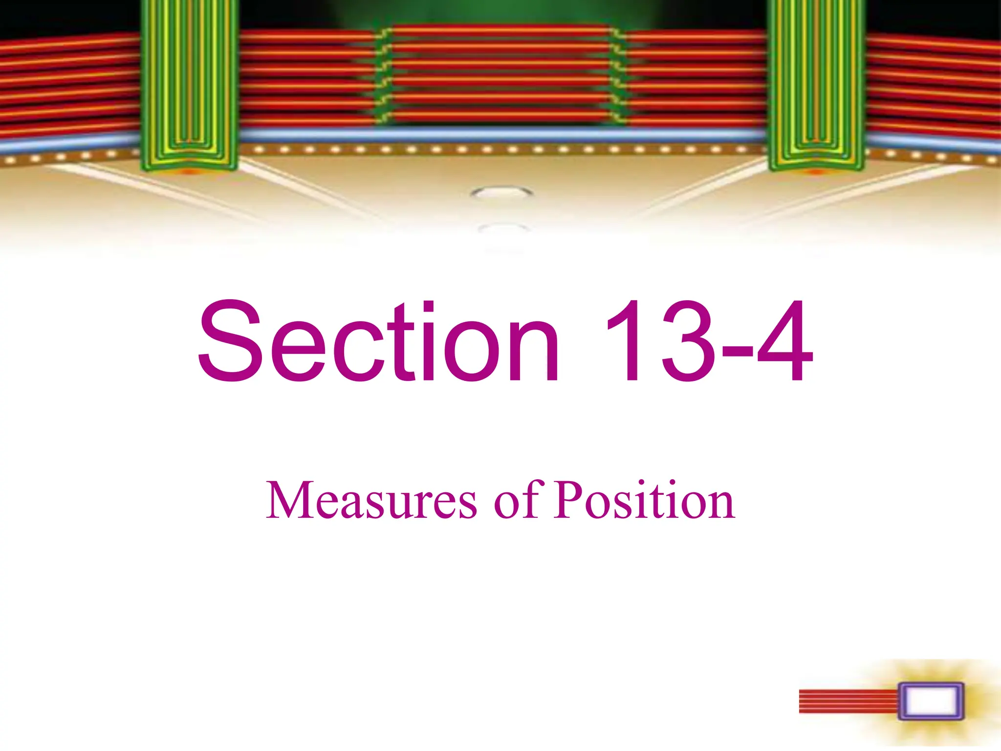 Chapter 1
Section 13-4
Measures of Position
 