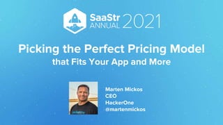 Picking the Perfect Pricing Model
that Fits Your App and More
Marten Mickos
CEO
HackerOne
@martenmickos
 