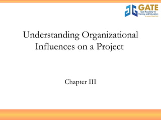 Understanding Organizational Influences on a Project  Chapter III 