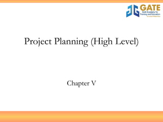 Project Planning (High Level) Chapter V 