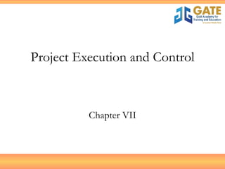 Project Execution and Control Chapter VII 