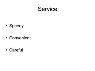 Service
• Speedy
• Convenient
• Careful
 