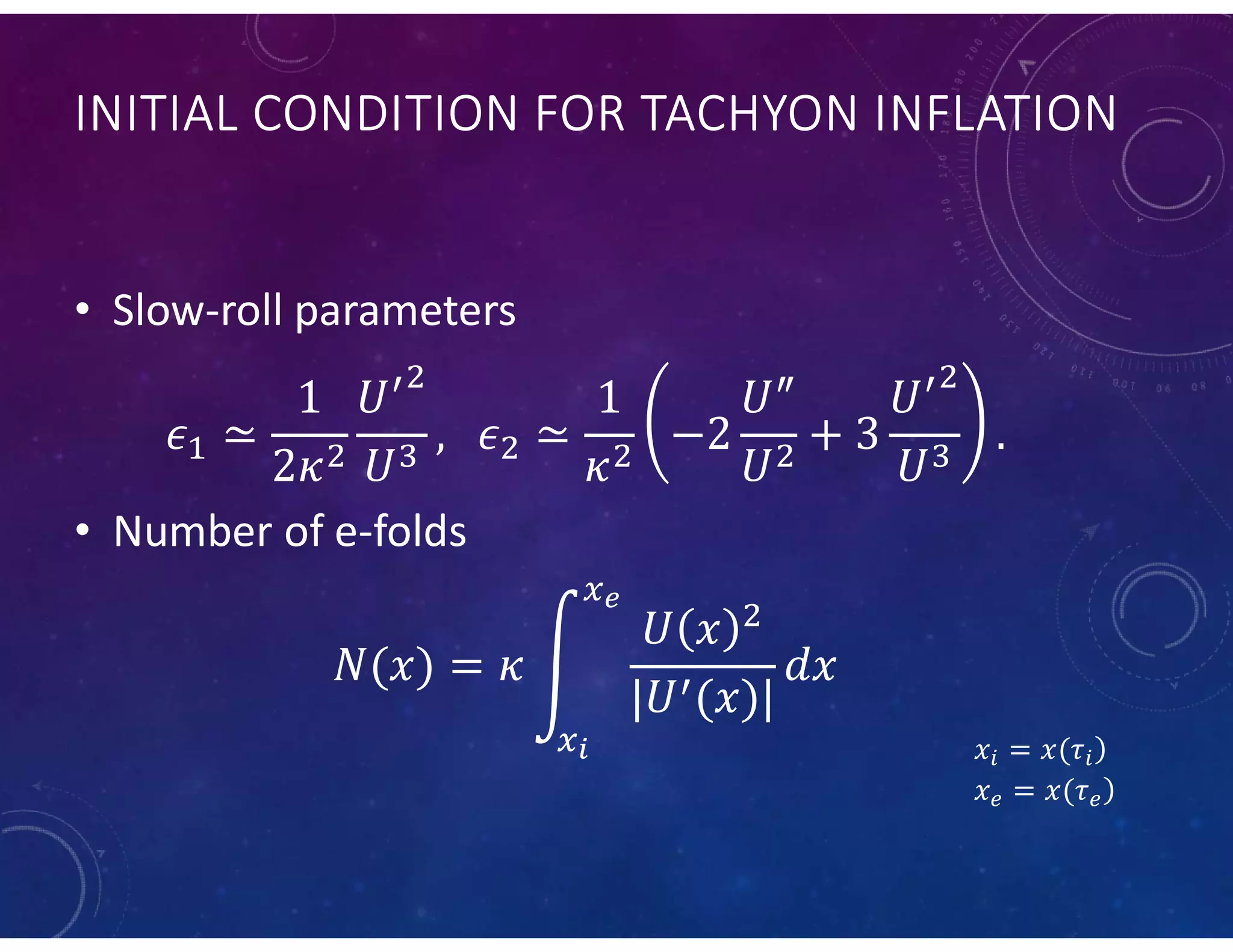 INITIAL CONDITION FOR TACHYON INFLATION
• Slow-roll parameters
• Number of e-folds
 