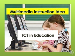 Multimedia Instruction Idea




     ICT in Education
 
