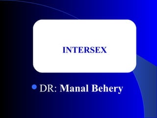 DR: Manal Behery
INTERSEX
 