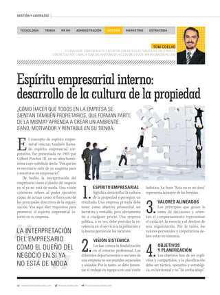 62 www.musicaymercado.com @musicaymercado fb.com/musicaymercado
TECNOLOGÍA TIENDA ADMINISTRACIÓN GESTIÓN MARKETINGRR.HH ESTRATEGIA
TOM COELHO
ES EDUCADOR, CONFERENCISTA Y ESCRITOR CON ARTÍCULOS PUBLICADOS EN 17 PAÍSES.
CONTÁCTELO POR E-MAIL A TOMCOELHO@TOMCOELHO.COM.BR O VISITE WWW.TOMCOELHO.COM
GESTIÓN Y LIDERAZGO
Espíritu empresarial interno:
desarrollo de la cultura de la propiedad
¿CÓMO HACER QUE TODOS EN LA EMPRESA SE
SIENTAN TAMBIÉN PROPIETARIOS, QUE FORMAN PARTE
DE LA MISMA? APRENDA A CREAR UN AMBIENTE
SANO, MOTIVADOR Y RENTABLE EN SU TIENDA.
El concepto de espíritu empre-
sarial interno, también llama-
do espíritu empresarial cor-
porativo, fue presentada en 1985 por
Gifford Pinchot III, en su obra homó-
nima cuyo subtítulo decía: “Por qué no
es necesario salir de su empresa para
convertirse en empresario”.
De hecho, la interpretación del
empresario como el dueño del negocio
en sí ya no está de moda. Una visión
coherente refiere al poder ejecutivo
capaz de actuar como si fuera uno de
los principales directivos de la organi-
zación. Vea aquí diez requisitos para
promover el espíritu empresarial in-
terno en su empresa.
1.
ESPÍRITU EMPRESARIAL
Significa desarrollar la cultura
de la propiedad y perseguir un
resultado. Una empresa privada debe
tener como objetivo primordial ser
lucrativa y rentable, pero obviamente
no a cualquier precio. Una empresa
pública, a su vez, debe postular la ex-
celencia en el servicio a la población y
la buena gestión de los recursos.
2.
VISIÓN SISTÉMICA
Luchar contra la feudalización
en el entorno profesional. Los
diferentes departamentos o sectores de
unaempresanosonmundosseparados
y aislados. Por lo tanto, se debe fomen-
tar el trabajo en equipo con una visión
LA INTERPRETACIÓN
DEL EMPRESARIO
COMO EL DUEÑO DEL
NEGOCIO EN SÍ YA
NO ESTÁ DE MODA
holística. La frase “Esta no es mi área”
representa la mayor de las herejías.
3.
VALORES ALINEADOS
Los principios que guían la
toma de decisiones y orien-
tan el comportamiento representan
el carácter, la esencia y el destino de
una organización. Por lo tanto, los
valores personales y corporativos de-
ben estar en sintonía.
4.
OBJETIVOS
Y PLANIFICACIÓN
Los objetivos han de ser explí-
citos y compartidos, y la planificación
debe ser táctica, operativa y estratégi-
ca, en horizontal y no “de arriba abajo”.
mmintl47_tomcoelho.indd 62 29/05/13 13:20
 