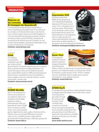 76 www.musicaymercado.com @musicaymercado fb.com/musicaymercado
HARMAN
Mejoras en
las consolas
Si Compact de Soundcraft
La actualización incluye muchas características
nuevas, diseñadas para proporcionar a los usuarios de
las consolas un funcionamiento mejor y más fácil de
usar, e incluye soporte para la nueva Mini Stagebox 13
y 32, así como próximas opciones de tarjetas, tarjetas
de interface Dante y enlace BSS BLU. Hay planes de
actualización de software para la Si Compact, la cual
incluirá funcionalidades actualmente disponibles en las
consolas Si Expression y Si Performer.
Contacto: www.harman.com
GLP
Impression X4S
X4S utiliza siete LEDs
RGBW de alta potencia de
15 W. Añadiendo flexibilidad,
Impression X4S cuenta con un
zoom 7:1 de 7 a 50 grados. En su
nivel más nítido, X4S presenta
un haz de bordes suaves y duros,
permitiendo efectos aéreos con
colores brillantes. Este dispositivo
tiene un rango que parte de
colores profundamente saturados
hasta suaves sombras pasteles, al
incorporar más de los elementos LED blancos.
Contacto: www.germanlightproducts.com
LINE 6
Sonic Port
Con la pequeña
interface el usuario
podrá transformar
cualquier dispositivo
móvil iPod touch,
iPhone o iPad en un sistema de creación de música para
guitarra con calidad de estudio. La unidad tiene 110 dB
de dinámica y audio de hasta 24 bit / 48 kHz. También
trae una variedad de inputs y outputs para conectar
instrumentos y otros equipos externos.
Contacto: www.line6.com
NUMARK
Orbit
La unidad es
un controlador
inalámbrico para DJs
que incluye control
de movimiento. Su tamaño pequeño permite transporte
fácil y su diseño intuitivo se adapta fácilmente a las
manos del usuario. Posee una variedad de opciones
para control MIDI y puede ser 100% personalizado para
obtener efectos manipulados de forma inalámbrica,
lanzar samples y hot cues, controlar software, activar
iluminación, y mucho más.
Contacto: www.numark.com.br
ROBE
ROBIN MiniMe
Ésta es una luminaria de
efectos con la adición de
una salida de video. Es un
dispositivo móvil rápido,
pequeño y estético
potenciado por LEDs con
promedio de vida de 20.000
horas. Contiene un media
server con el cual se pueden
generar digitalmente colores, gobos y formatos de haz.
Además, tiene una entrada HDMI para transmitir
video en vivo, y también permite cargar gráficos
personalizados, fotografías fijas y video para proyección.
Contacto: www.robe.cz
AUDIO-TECHNICA
ATM610a/S
El micrófono de mano dinámico hipercardioide contiene
tecnología patentada MagnaLock on/off switch y shock
mounting interno
que reduce el ruido
de manoseo y del
escenario. Tiene
un diseño todo
en metal, con imán de
tierras raras para reproducción
vocal articulada, clamp Quiet-Flex
para posicionar el micrófono en el
soporte de modo silencioso y flexible y
contactos resistentes a la corrosión.
Contacto:
www.audio-technica.com
colores brillantes. Este dispositivo
colores profundamente saturados
en metal, con imán de
tierras raras para reproducción
vocal articulada, clamp Quiet-Flex
para posicionar el micrófono en el
soporte de modo silencioso y flexible y
contactos resistentes a la corrosión.
www.audio-technica.com
PRODUCTOS
 