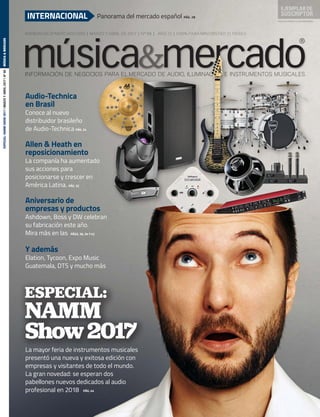 INFORMACIÓN DE NEGOCIOS PARA EL MERCADO DE AUDIO, ILUMINACIÓN E INSTRUMENTOS MUSICALES
WWW.MUSICAYMERCADO.ORG | MARZO Y ABRIL DE 2017 | Nº 69 | AÑO 12 | ¡100% PARA MINORISTAS! 21 PAÍSES
Panorama del mercado español PÁG. 28
ESPECIAL:NAMMSHOW2017|MARZOYABRIL2017|Nº69MÚSICA&MERCADO
ESPECIAL:
NAMM
Show2017
La mayor feria de instrumentos musicales
presentó una nueva y exitosa edición con
empresas y visitantes de todo el mundo.
La gran novedad: se esperan dos
pabellones nuevos dedicados al audio
profesional en 2018 PÁG. 44
Audio-Technica
en Brasil
Conoce al nuevo
distribuidor brasileño
de Audio-Technica PÁG. 24
Allen & Heath en
reposicionamiento
La companía ha aumentado
sus acciones para
posicionarse y crescer en
América Latina. PÁG. 32
Aniversario de
empresas y productos
Ashdown, Boss y DW celebran
su fabricación este año.
Mira más en las PÁGS. 36, 34 Y 42
Y además
Elation, Tycoon, Expo Music
Guatemala, DTS y mucho más
INTERNACIONAL
mmintl69_capa.indd 1 09/03/17 13:48
 