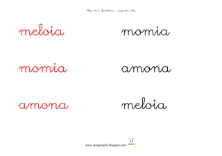 Altza Herri Ikastetxea – Laguntza Gela




meloia                              momia

momia                               amona

amona                               meloia

                                          13
         www.margarigela.blogspot.com
 