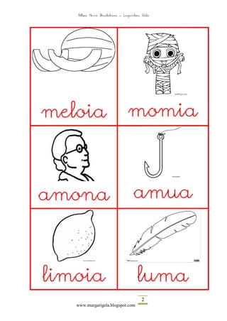 Altza Herri Ikastetxea – Laguntza Gela




meloia                       momia



amona                           amua



limoia                            luma
                                     2
   www.margarigela.blogspot.com
 