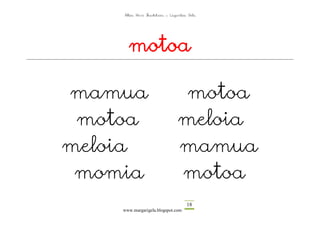 Altza Herri Ikastetxea – Laguntza Gela




      motoa

mamua                            motoa
 motoa                          meloia
meloia                          mamua
 momia                          motoa
                                     18
    www.margarigela.blogspot.com
 