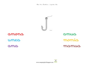 Altza Herri Ikastetxea – Laguntza Gela




amona                                            amua
umea                                             momia
ama                                              mamua


                                         39
        www.margarigela.blogspot.com
 