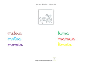 Altza Herri Ikastetxea – Laguntza Gela




meloia                                            luma
motoa                                             mamua
momia                                             limoia


                                          45
         www.margarigela.blogspot.com
 