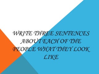 write three sentences about each of the people what they look like 