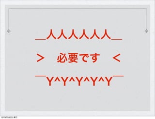 ＿人人人人人人＿

              ＞ 必要です ＜

              ￣Y^Y^Y^Y^Y￣

13年4月13日土曜日
 