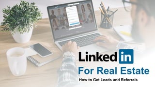 For Real Estate
How to Get Leads and Referrals
 