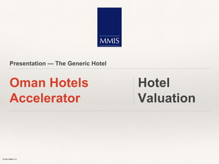 © 2021 MMIS LLC
Presentation — The Generic Hotel
Oman Hotels
Accelerator
Hotel
Valuation
 
