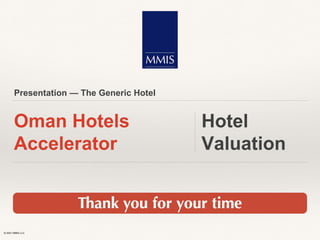 © 2021 MMIS LLC
Presentation — The Generic Hotel
Oman Hotels
Accelerator
Hotel
Valuation
 