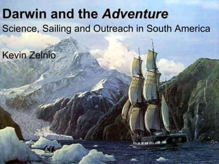 Darwin and the  Adventure  Science, Sailing and Outreach in South America Kevin Zelnio 