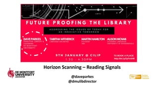 Horizon Scanning – Reading Signals
@daveparkes
@dmulibdirector
 