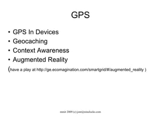 GPS GPS In Devices Geocaching Context Awareness Augmented Reality ( have a play at http://ge.ecomagination.com/smartgrid/#/augmented_reality ) 