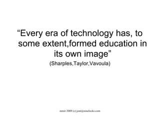 “ Every era of technology has, to some extent,formed education in its own image” (Sharples,Taylor,Vavoula) ‏ 