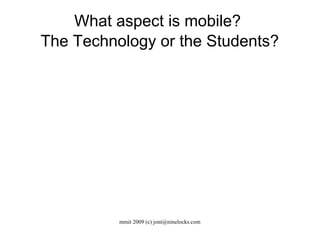 What aspect is mobile?  The Technology or the Students? 