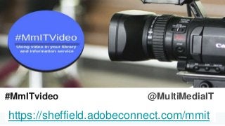#AskMmIT17 @MultiMediaIT
#MmITvideo @MultiMediaIT
https://sheffield.adobeconnect.com/mmit
 