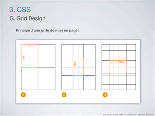 3. CSS
G. Grid Design

  Principe d’une grille de mise en page :




                                            Web Design Master 2 MMI Université Paris 1 Panthéon Sorbonne
 